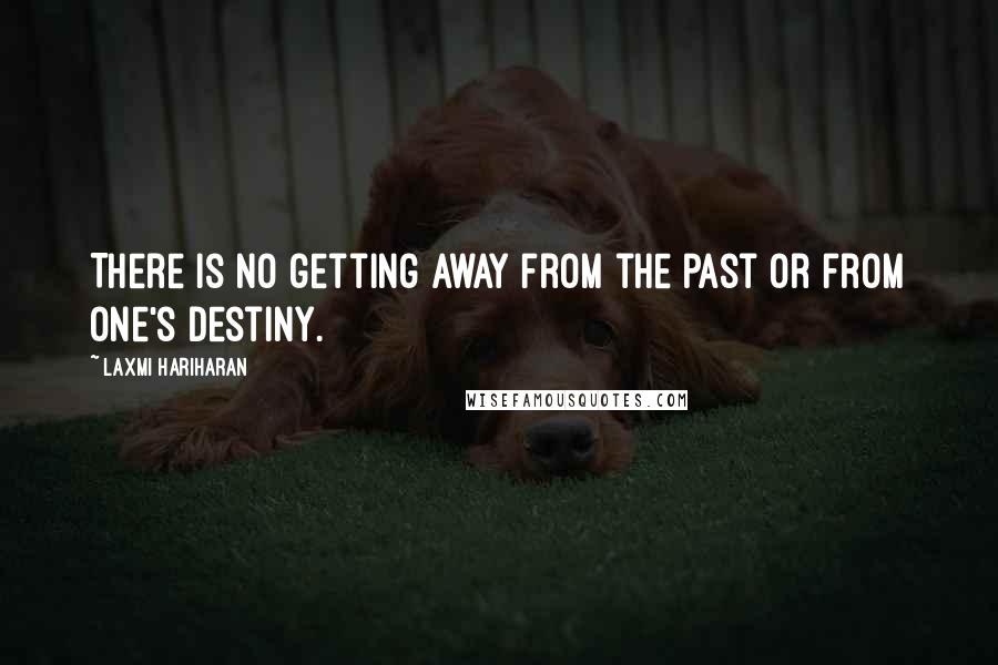 Laxmi Hariharan Quotes: There is no getting away from the past or from one's destiny.