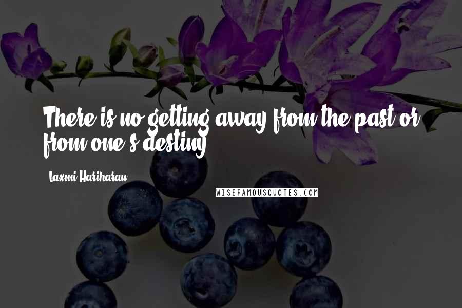 Laxmi Hariharan Quotes: There is no getting away from the past or from one's destiny.