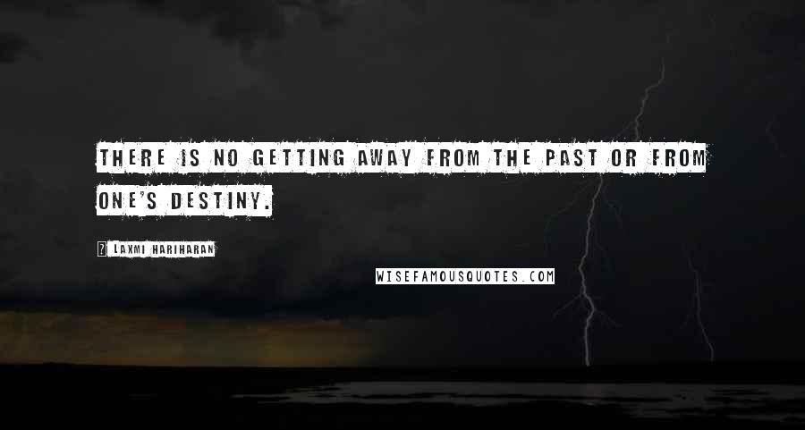 Laxmi Hariharan Quotes: There is no getting away from the past or from one's destiny.