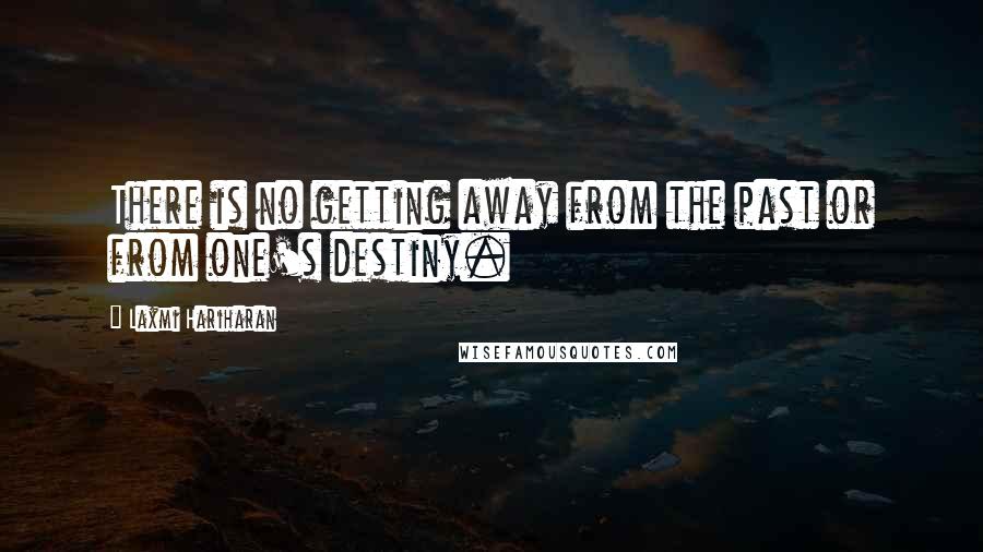 Laxmi Hariharan Quotes: There is no getting away from the past or from one's destiny.