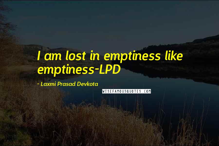 Laxmi Prasad Devkota Quotes: I am lost in emptiness like emptiness-LPD