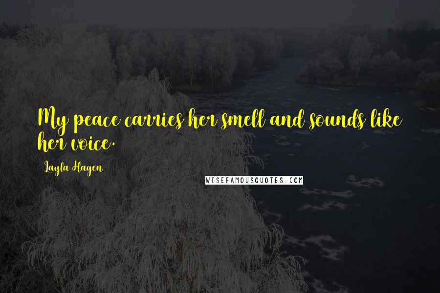 Layla Hagen Quotes: My peace carries her smell and sounds like her voice.