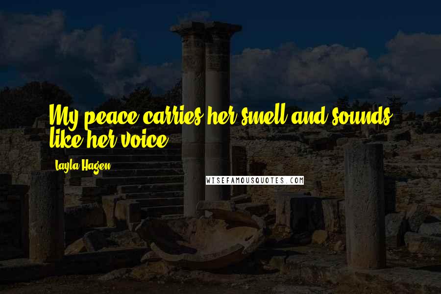 Layla Hagen Quotes: My peace carries her smell and sounds like her voice.