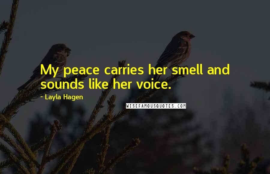 Layla Hagen Quotes: My peace carries her smell and sounds like her voice.