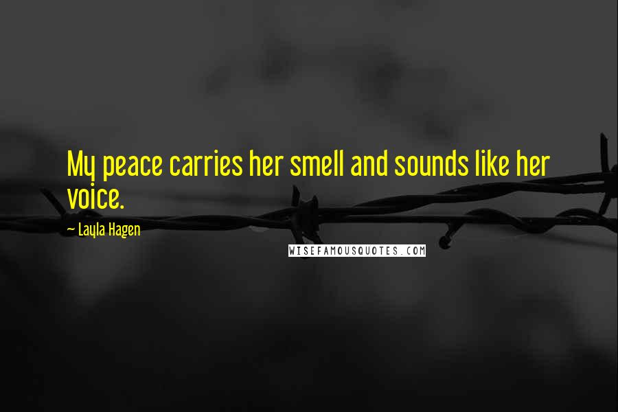 Layla Hagen Quotes: My peace carries her smell and sounds like her voice.