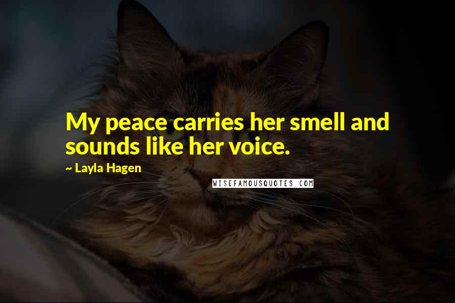 Layla Hagen Quotes: My peace carries her smell and sounds like her voice.