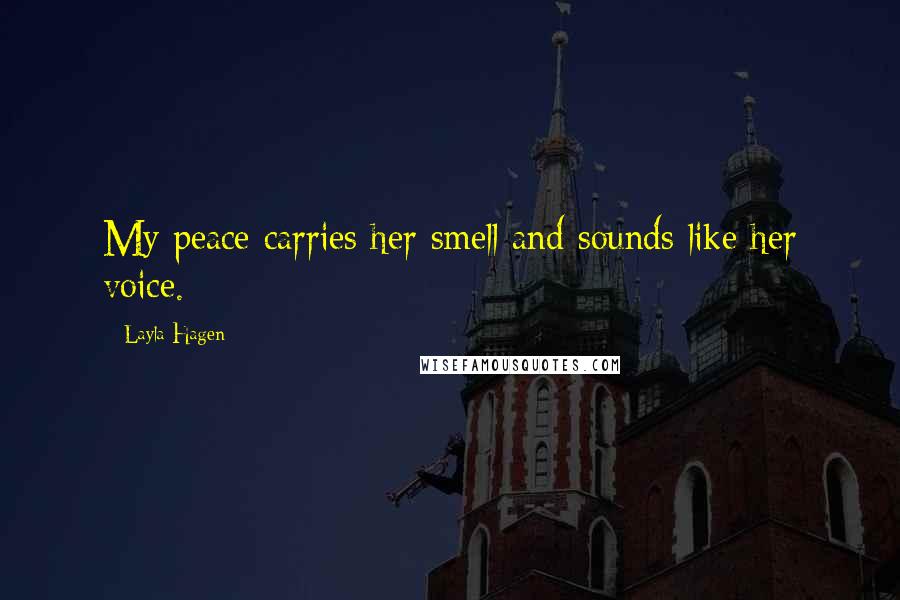 Layla Hagen Quotes: My peace carries her smell and sounds like her voice.