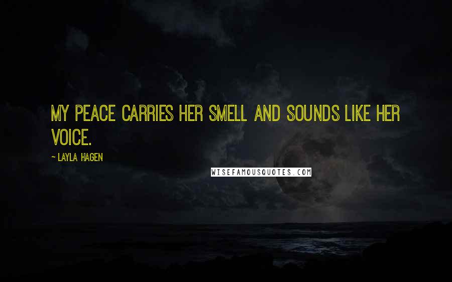 Layla Hagen Quotes: My peace carries her smell and sounds like her voice.