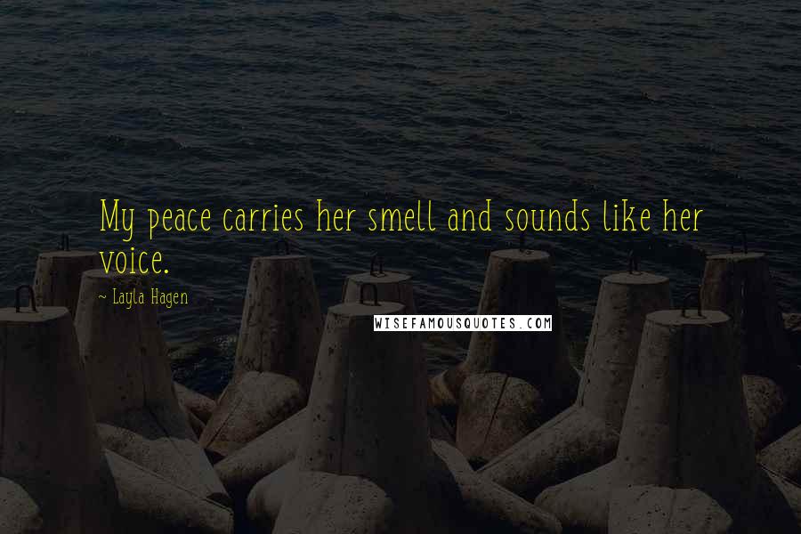 Layla Hagen Quotes: My peace carries her smell and sounds like her voice.