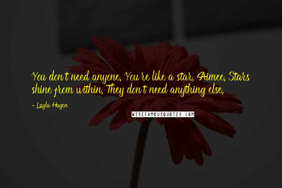 Layla Hagen Quotes: You don't need anyone. You're like a star, Aimee. Stars shine from within. They don't need anything else.