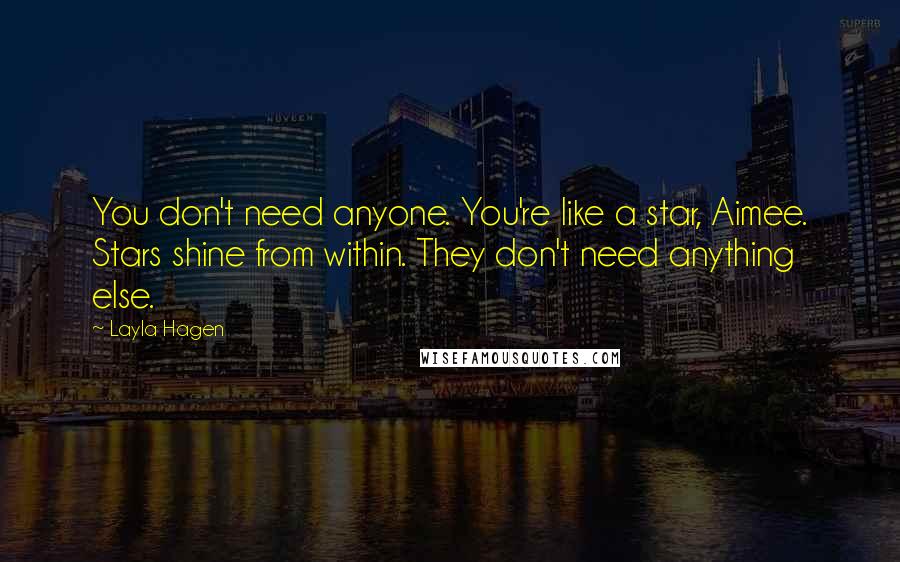 Layla Hagen Quotes: You don't need anyone. You're like a star, Aimee. Stars shine from within. They don't need anything else.