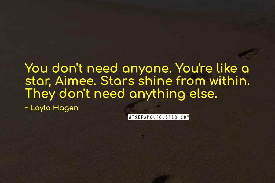 Layla Hagen Quotes: You don't need anyone. You're like a star, Aimee. Stars shine from within. They don't need anything else.