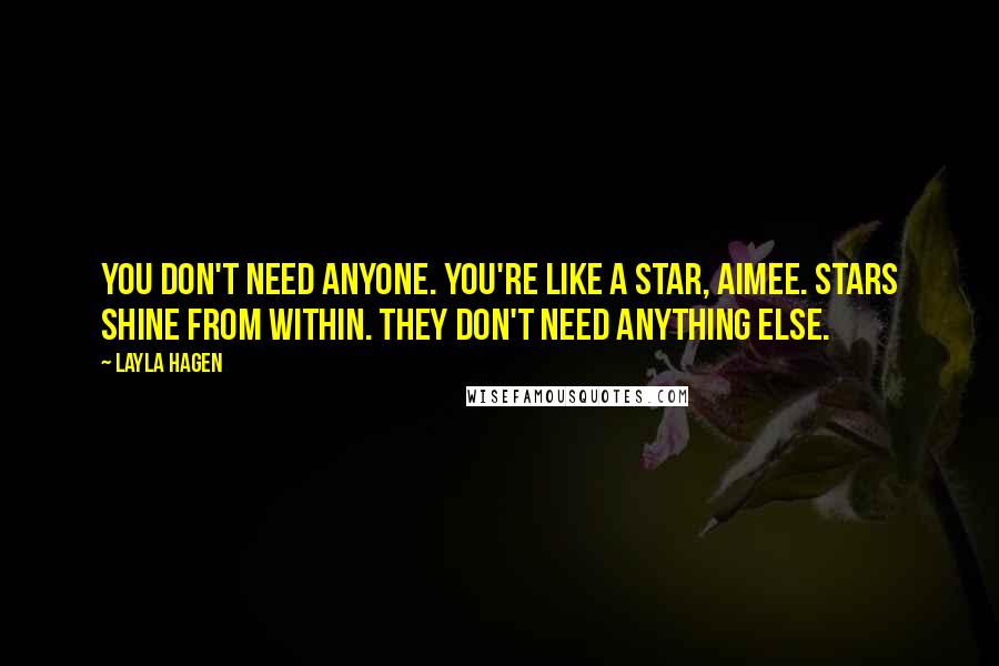 Layla Hagen Quotes: You don't need anyone. You're like a star, Aimee. Stars shine from within. They don't need anything else.