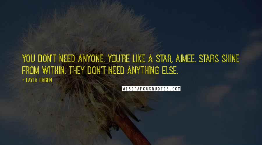 Layla Hagen Quotes: You don't need anyone. You're like a star, Aimee. Stars shine from within. They don't need anything else.