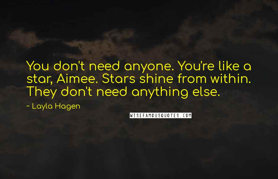 Layla Hagen Quotes: You don't need anyone. You're like a star, Aimee. Stars shine from within. They don't need anything else.