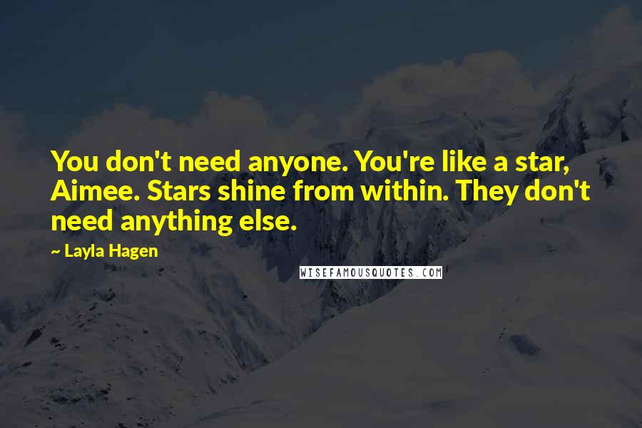 Layla Hagen Quotes: You don't need anyone. You're like a star, Aimee. Stars shine from within. They don't need anything else.