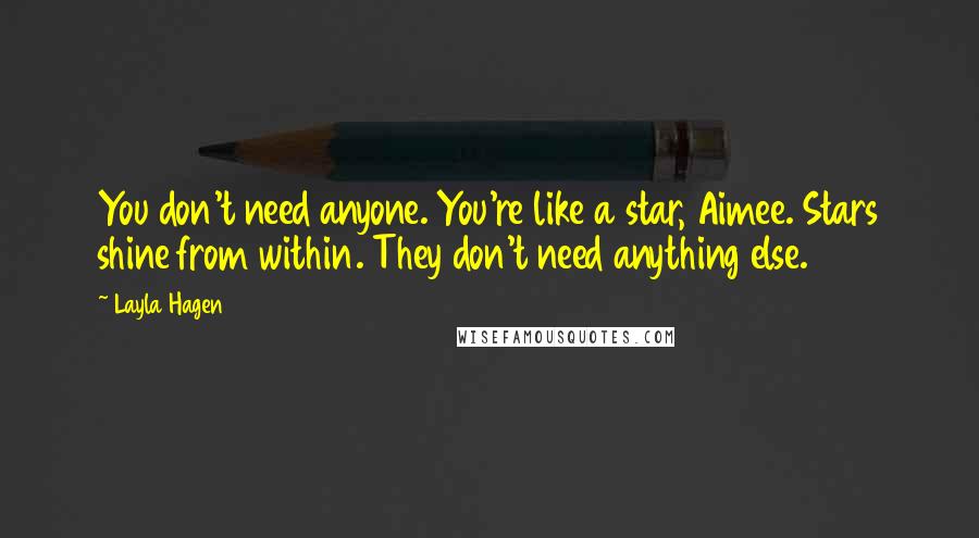 Layla Hagen Quotes: You don't need anyone. You're like a star, Aimee. Stars shine from within. They don't need anything else.