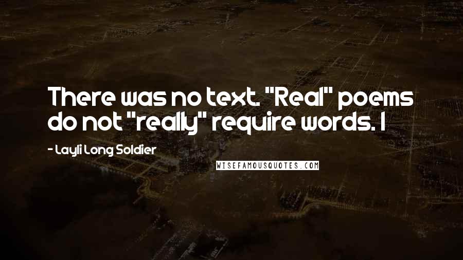 Layli Long Soldier Quotes: There was no text. "Real" poems do not "really" require words. I