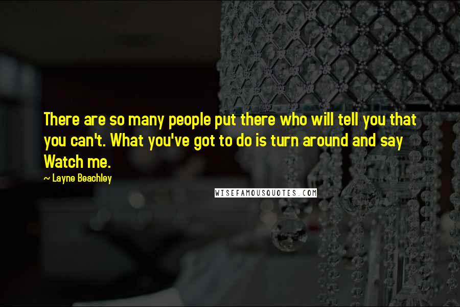 Layne Beachley Quotes: There are so many people put there who will tell you that you can't. What you've got to do is turn around and say Watch me.