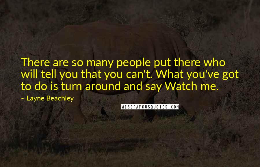 Layne Beachley Quotes: There are so many people put there who will tell you that you can't. What you've got to do is turn around and say Watch me.