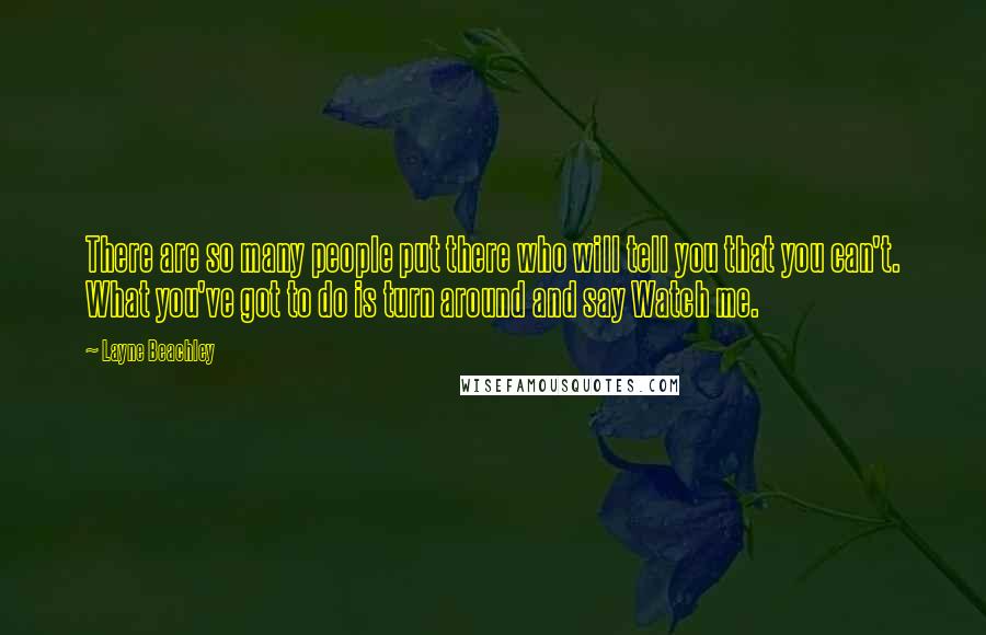 Layne Beachley Quotes: There are so many people put there who will tell you that you can't. What you've got to do is turn around and say Watch me.