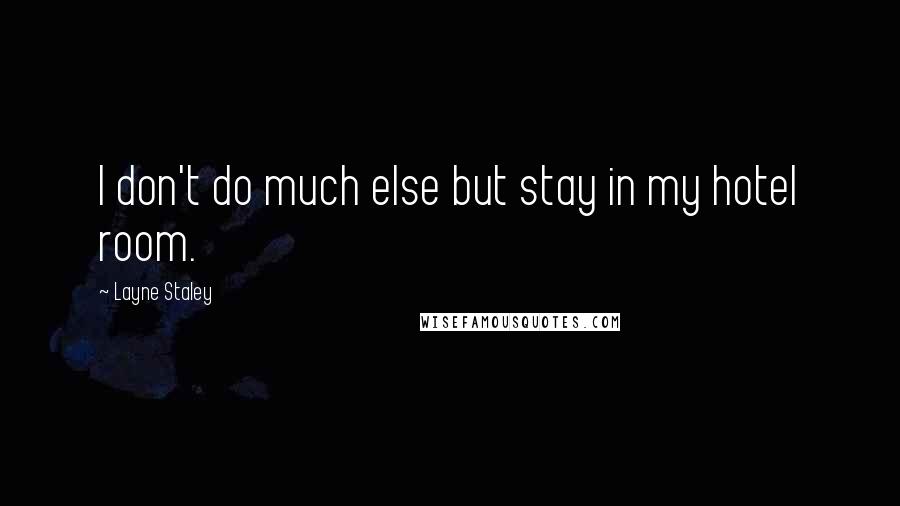 Layne Staley Quotes: I don't do much else but stay in my hotel room.