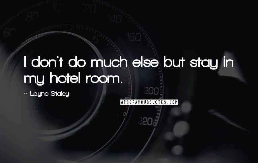 Layne Staley Quotes: I don't do much else but stay in my hotel room.