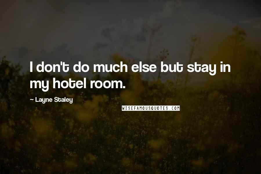 Layne Staley Quotes: I don't do much else but stay in my hotel room.