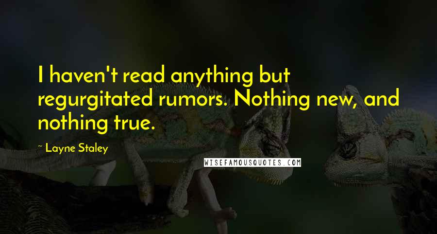 Layne Staley Quotes: I haven't read anything but regurgitated rumors. Nothing new, and nothing true.