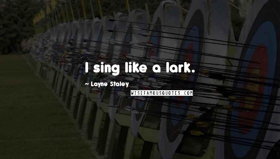 Layne Staley Quotes: I sing like a lark.