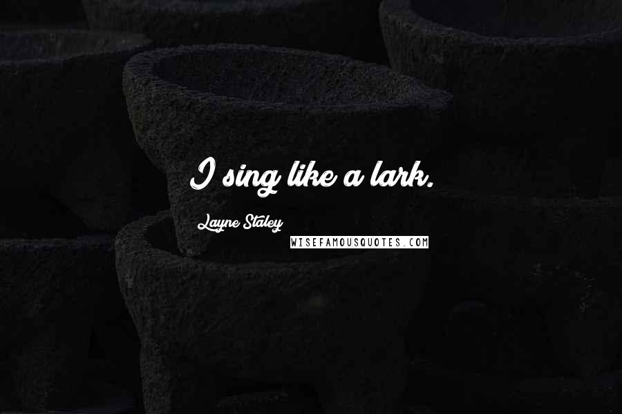 Layne Staley Quotes: I sing like a lark.