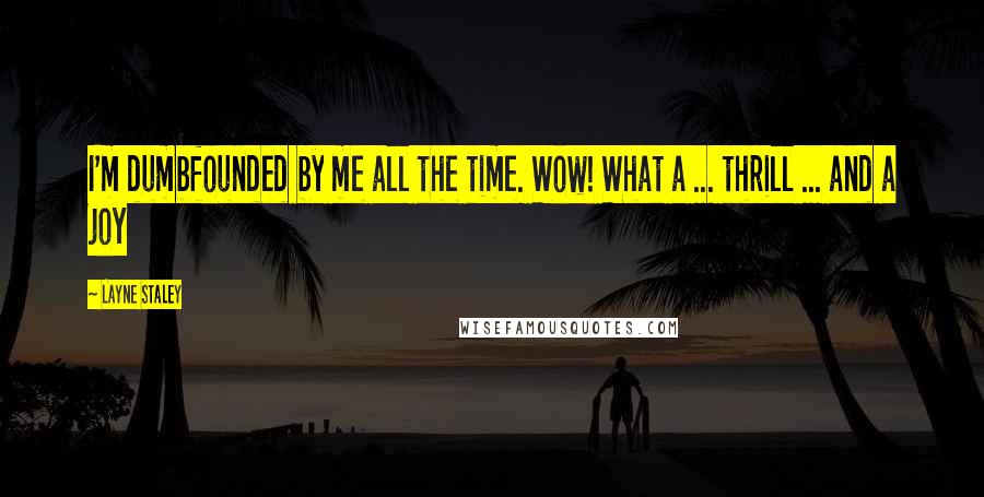 Layne Staley Quotes: I'm dumbfounded by me all the time. Wow! What a ... thrill ... and a joy