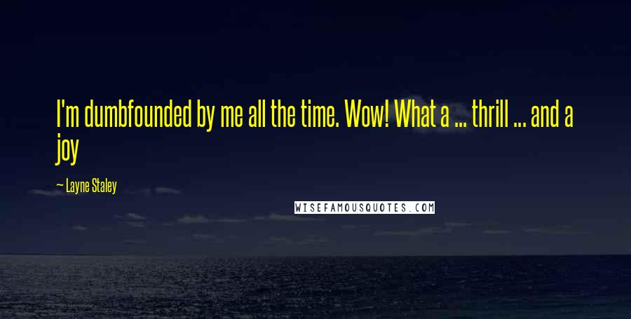 Layne Staley Quotes: I'm dumbfounded by me all the time. Wow! What a ... thrill ... and a joy