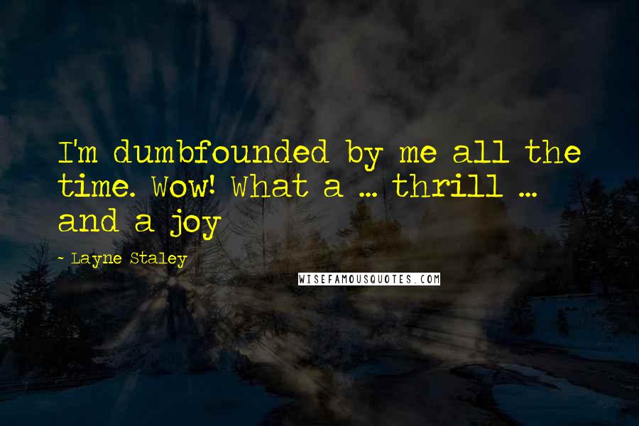 Layne Staley Quotes: I'm dumbfounded by me all the time. Wow! What a ... thrill ... and a joy