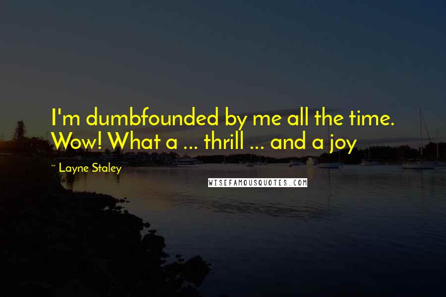 Layne Staley Quotes: I'm dumbfounded by me all the time. Wow! What a ... thrill ... and a joy