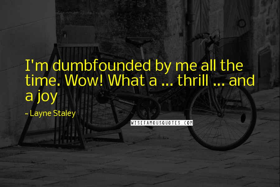 Layne Staley Quotes: I'm dumbfounded by me all the time. Wow! What a ... thrill ... and a joy