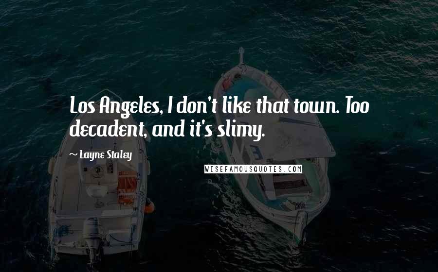 Layne Staley Quotes: Los Angeles, I don't like that town. Too decadent, and it's slimy.