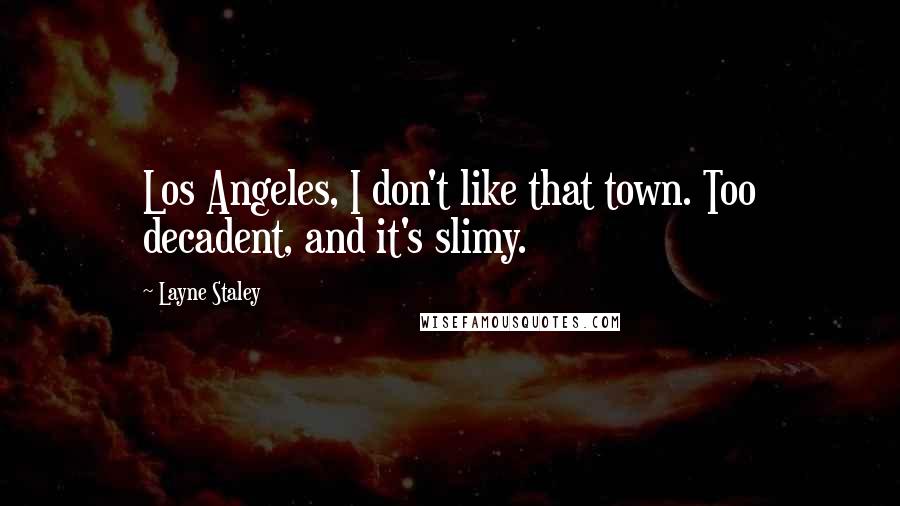 Layne Staley Quotes: Los Angeles, I don't like that town. Too decadent, and it's slimy.