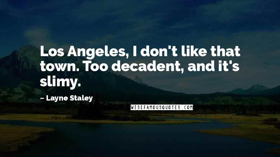 Layne Staley Quotes: Los Angeles, I don't like that town. Too decadent, and it's slimy.