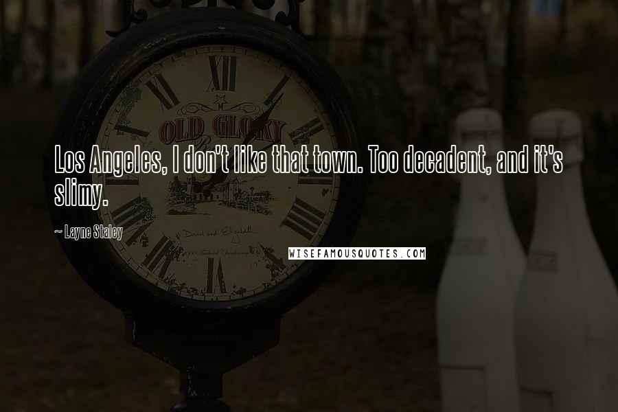 Layne Staley Quotes: Los Angeles, I don't like that town. Too decadent, and it's slimy.