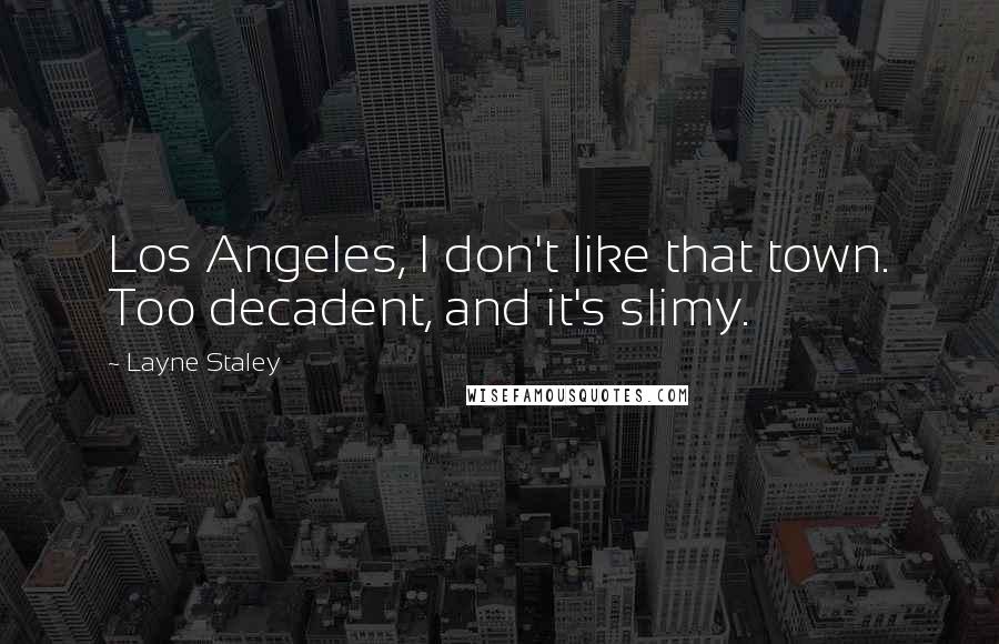 Layne Staley Quotes: Los Angeles, I don't like that town. Too decadent, and it's slimy.