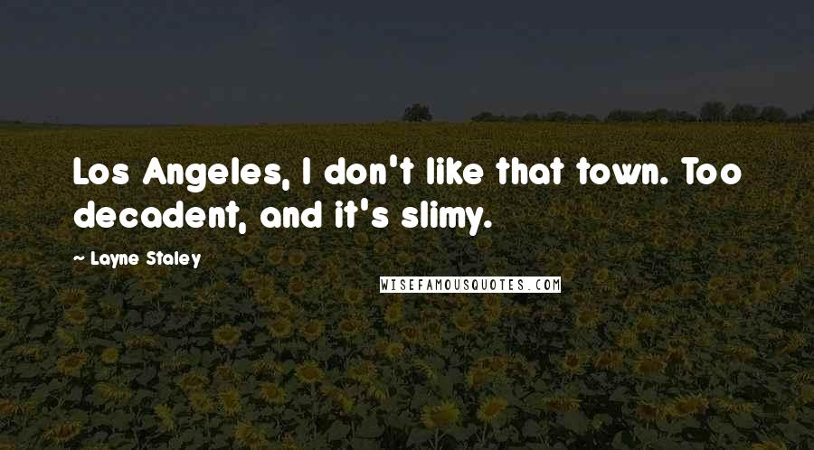 Layne Staley Quotes: Los Angeles, I don't like that town. Too decadent, and it's slimy.