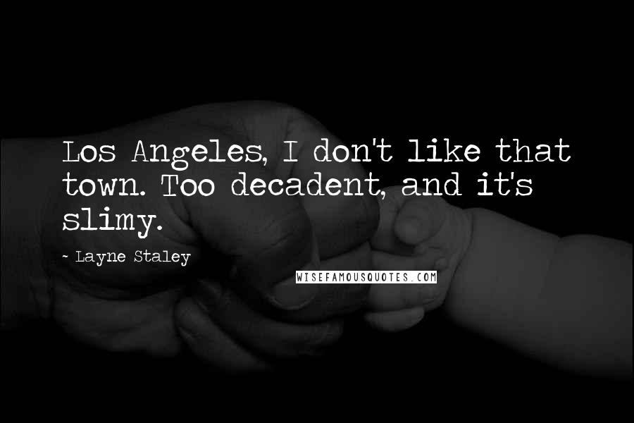 Layne Staley Quotes: Los Angeles, I don't like that town. Too decadent, and it's slimy.