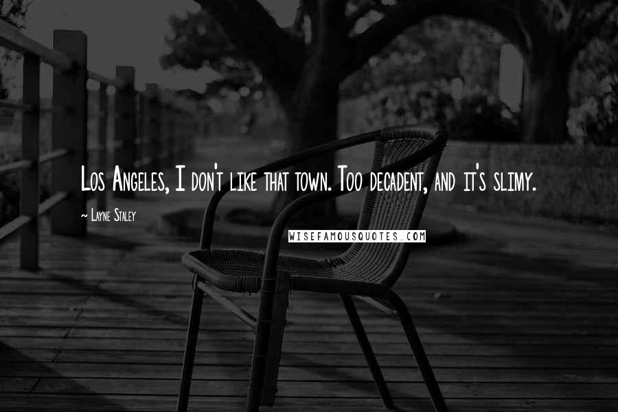 Layne Staley Quotes: Los Angeles, I don't like that town. Too decadent, and it's slimy.