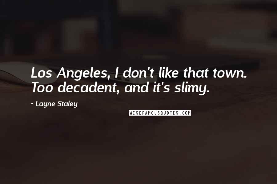 Layne Staley Quotes: Los Angeles, I don't like that town. Too decadent, and it's slimy.