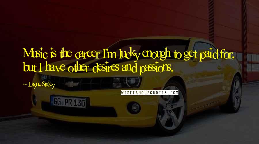 Layne Staley Quotes: Music is the career I'm lucky enough to get paid for, but I have other desires and passions.