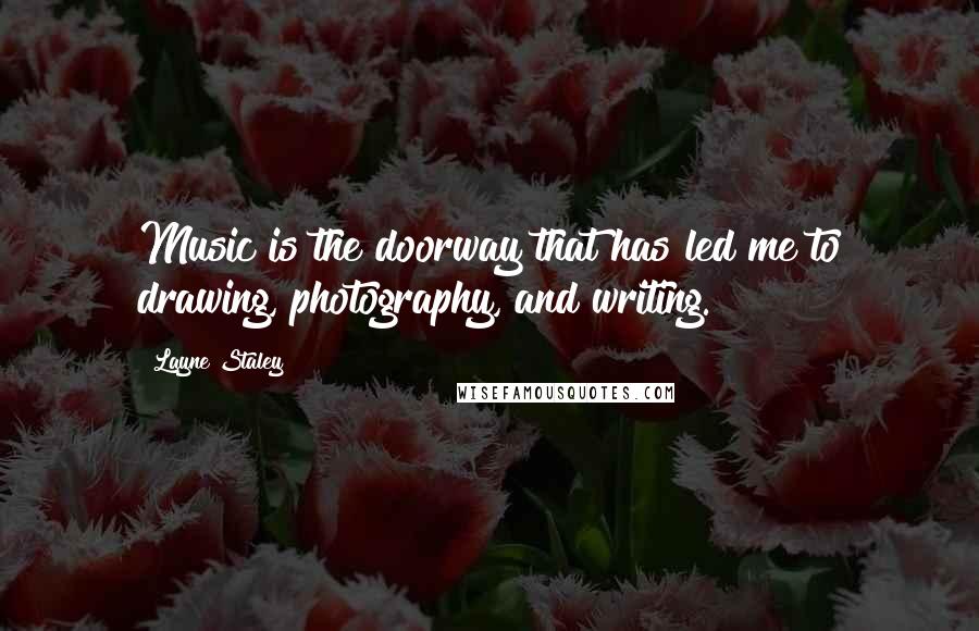 Layne Staley Quotes: Music is the doorway that has led me to drawing, photography, and writing.