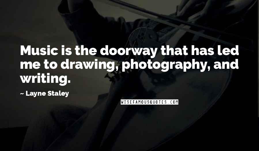 Layne Staley Quotes: Music is the doorway that has led me to drawing, photography, and writing.