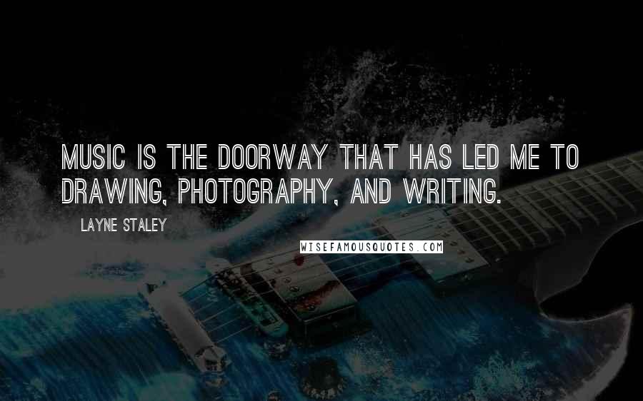 Layne Staley Quotes: Music is the doorway that has led me to drawing, photography, and writing.