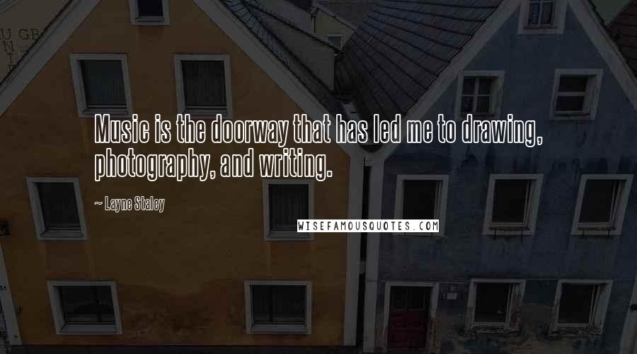 Layne Staley Quotes: Music is the doorway that has led me to drawing, photography, and writing.